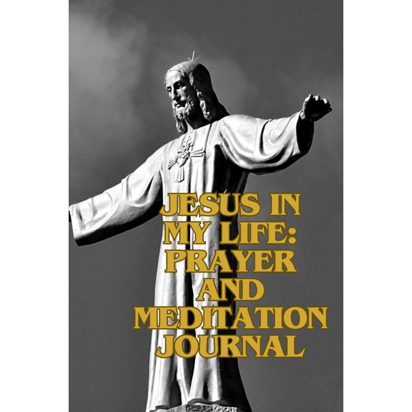 Jesus In My Life: Prayer And Meditation Journal": A Journey