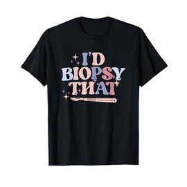 I'd Biopsy That Dermatology Nurse Dermatologist T-Shirt