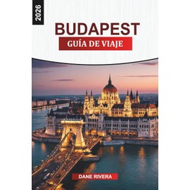 BUDAPEST Guía de viaje 2026: Del Castillo de Buda al Parlamento: lugares de interés histórico, rutas de senderismo, comida callejera y vistas de la ciudad