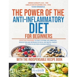 The Power of The Anti-Inflammatory Diet for Beginners: Effective Strategies to Fight Systemic Inflammation, Reduce Pain and Increase Physical and Mental Energy to Thrive in An Ever-Changing World