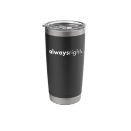 Minimalist Design Funny Teen Sarcastic Always Right Stainless Steel Insulated Tumbler
