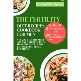 The fertility diet recipes cookbook for men: Vitality on the Menu: 30 easy and delicious Healthy recipes for Empowering men's fertility