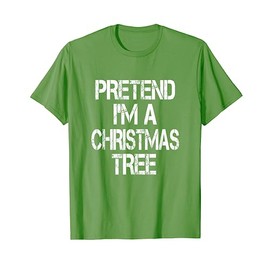 Pretend I'm A Christmas Tree TShirt Easy Fun Costume T-Shirt