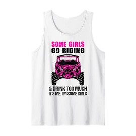 SXS UTV Some Girls Go Riding Drink Too Much It's Me Tank Top