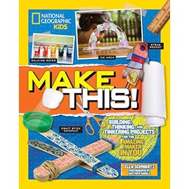 Make This!: Building Thinking, and Tinkering Projects for the Amazing Maker in You