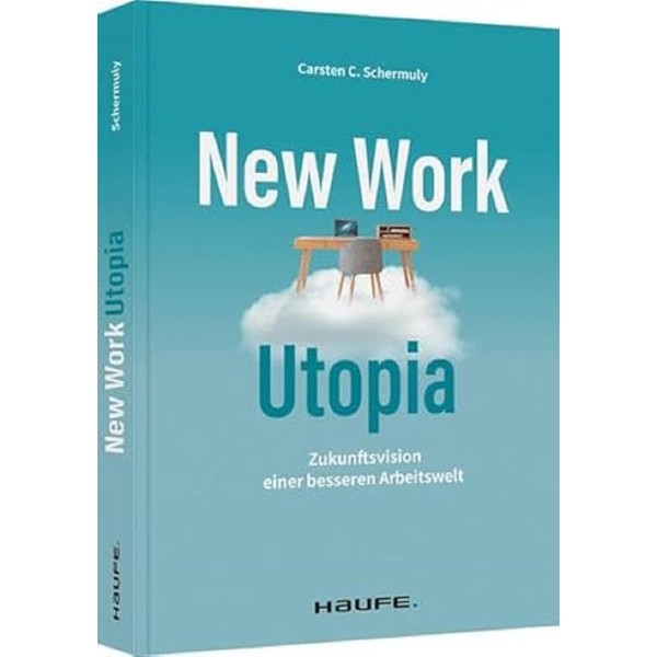 New Work Utopia: Die Zukunftsvision einer besseren Arbeitswelt (Haufe Fachbuch)