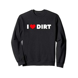 I Love (Heart) Dirt Sweatshirt