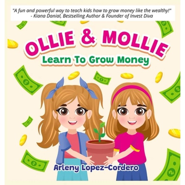 Ollie & Mollie Learn To Grow Money by Arleny Lopez-Cordero