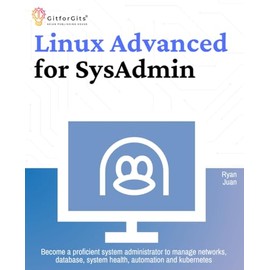 Linux Advanced for SysAdmin: Become a proficient system administrator to manage networks, database, system health, automation and kubernetes