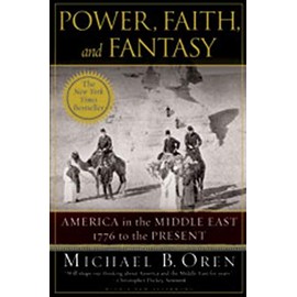 Power, Faith, and Fantasy: America in the Middle East: 1776 to the Present