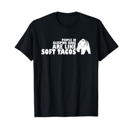 People In Sleeping Bags Are Like Soft Tacos Camping T-Shirt