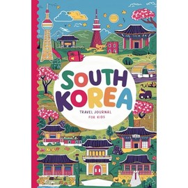 South Korea Travel Journal for Kids: With Prompts to Record Your Big Adventures