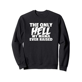 The Only HELL My Mama Ever Raised Wild & Crazy Child Funny Sweatshirt