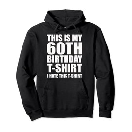 This Is My 60th Birthday T-Shirt I Hate This T-Shirt Pullover Hoodie