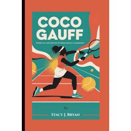 COCO GAUFF: Power Play and the Path to Tennis Royalty—A Biography