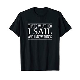That's What I Do - I Sail And I Know Things - T-Shirt