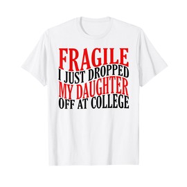 Fragile I Just Dropped My Daughter Off at College Parents T-Shirt