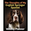 The Thoughts of My English Springer Spaniel: Weekly Planner [Undated]