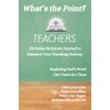 What's the Point? Teachers: Christian Scripture Journal to Enhance Your