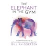 The Elephant in the Gym: Your Body-Positive Guide to Writing Your Own Health and Fitness Story