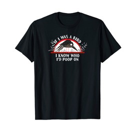 If I Was A Bird Pooping Fowl & Bird Turds T-Shirt