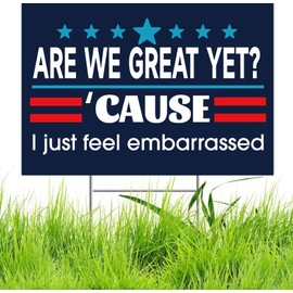Are We Great Yet? 'Cause I Just Feel Embarrassed Sign Double Sided Corrugated Plastic Outdoor Weatherproof Signs With H Stake 18"x12"