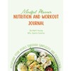Mindful Planning Nutrition and Workout Journal: Achieving Your Goals Through