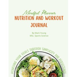 Mindful Planning Nutrition and Workout Journal: Achieving Your Goals Through Simplicity and Persistence - Developed by Experts - Gym and Diet Log book ... Fitness - For Women and Men - Wholesome