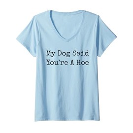 Womens My Dog Said You're A Hoe Funny Dog Cute Pet Funny Dog Mom V-Neck T-Shirt
