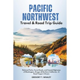 Pacific Northwest Travel & Road Trip Guide: National Parks, Forest Roads, and Coastal Highways of Washington, Oregon & Northern California – A Road Tripper’s Dream