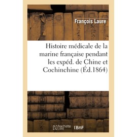 Histoire Médicale de la Marine Française Pendant Les Expéd. de Chine Et Cochinchine (Éd.1864)
