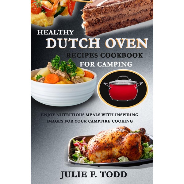 Healthy Dutch Oven Recipes Cookbook for Camping: Enjoy Nutritious Meals