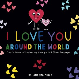 I Love You Around The World.: A Lyrical Poem about Love. Say 'I Love You' in Different Languages. Perfect for Valentine's Day or a New Baby.