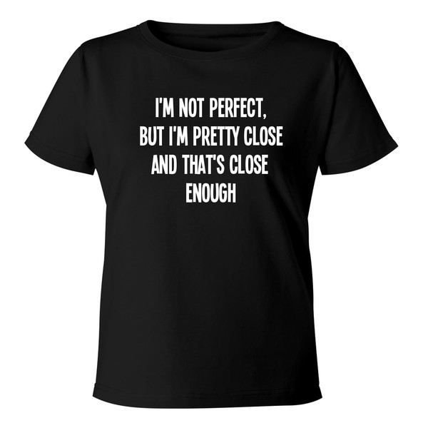 I'm not Perfect, but I'm Pretty Close-and That's Close Enough.