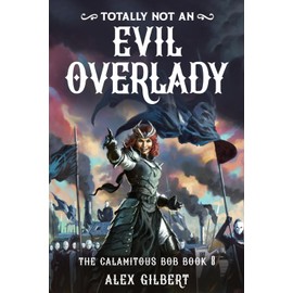 (Totally not an) EVIL OVERLADY: The Calamitous Bob Book 8