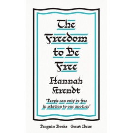 The Freedom to Be Free: Hannah Arendt (Penguin Great Ideas)
