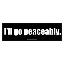Bumper Sticker Guru 1128 - I'll go peaceably. - Removable Bumper Sticker 10 x 3 inches