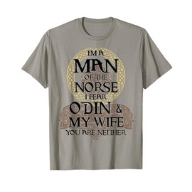 I'm A Man Of The Norse I Fear Odin And My Wife Viking T-Shirt