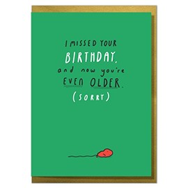 I Missed Your Birthday and Now You're Even Older. Sorry. Belated Birthday Card