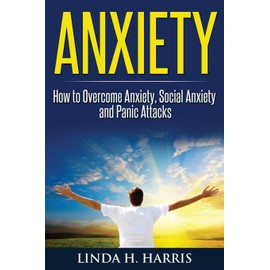 Anxiety: How to Overcome Anxiety, Social Anxiety and Panic Attacks