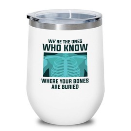 Radiologist White Edition Wine Tumbler 12oz - where your bones - Radiology Technician Humor Xray Sonographer Rad Tech Doctor MRI Technician