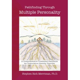 Pathfinding Through Multiple Personality: A Comprehensive Treatment Handbook for Dissociative Identity Disorder