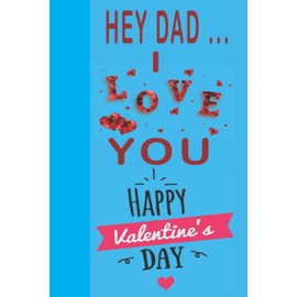 HEY DAD ... I LOVE YOU HAPPY VALENTINE'S DAY: NOTEBOOK GIFT FOR BEST DAD
