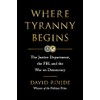 Where Tyranny Begins: The Justice Department, the FBI, and the