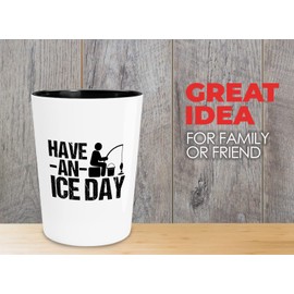 Ice Fishing Shot Glass 1.5oz - Have An Ice Day - Funny Fisherman Fishy Ocean River Vacation Ice Holes Hobbies Husband Catfish Arowana