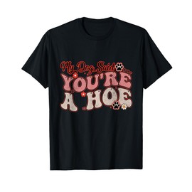 My Dog Said You're A Hoe Groovy Funny Pet Dog Lover Saying T-Shirt