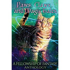 Paws, Claws, and Magic Tales: A Fellowship of Fantasy Anthology: 5