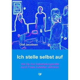 Ich stelle selbst auf - Wie Sie Ihre Selbstheilungskräfte durch Freies Aufstellen aktivieren