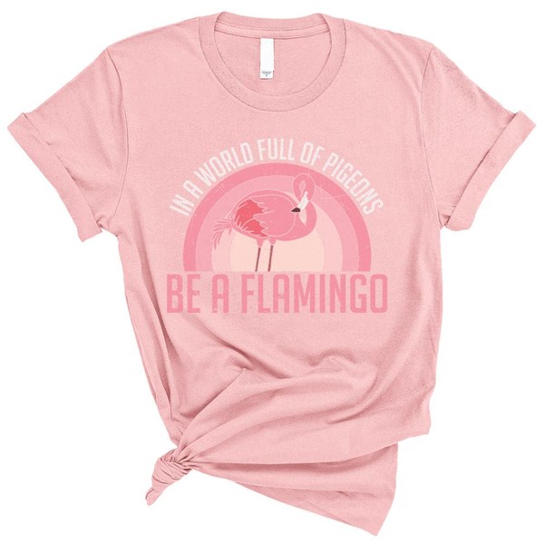 in A World Full of Pigeons Be A Flamingo Shirt