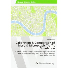 Calibration & Comparison of Meso & Microscopic Traffic Simulation: Calibrate a mesoscopic and microscopic simulation with PTV VISSIM using data from Munich’s ring-road and an arterial